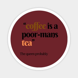 Coffee is a poor mans tea Quote Magnet